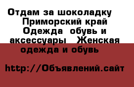 Отдам за шоколадку  - Приморский край Одежда, обувь и аксессуары » Женская одежда и обувь   